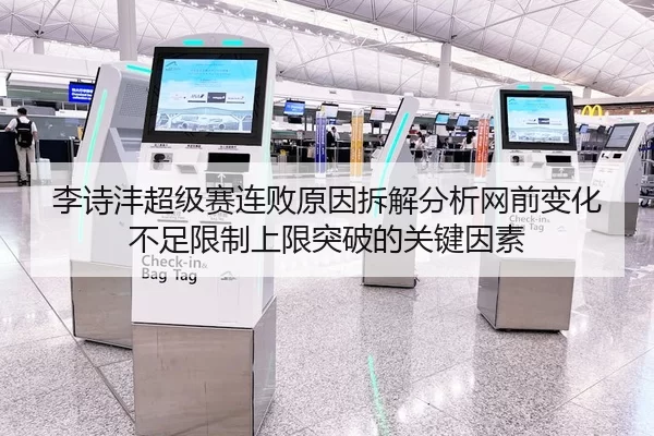 李诗沣超级赛连败原因拆解分析网前变化不足限制上限突破的关键因素