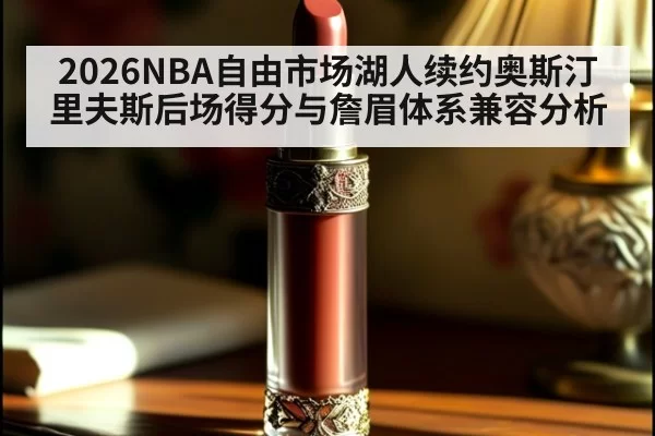 2026NBA自由市场湖人续约奥斯汀里夫斯后场得分与詹眉体系兼容分析 | xingkongyule